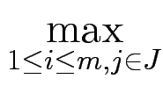 $\displaystyle \max_{{1\le i\le m, j\in J}}^{}$