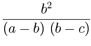 $\displaystyle {\frac{{b^2}}{{\left(a - b\right)  \left(b - c\right)}}}$