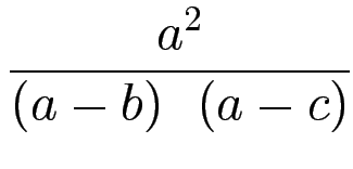 $\displaystyle {\frac{{a^2}}{{\left(a - b\right)  \left\
(a - c\right)}}}$