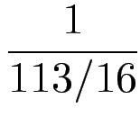 $\displaystyle {\frac{{1}}{{113/16}}}$