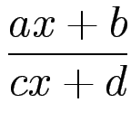 $\displaystyle {\frac{{ax + b}}{{cx +d}}}$