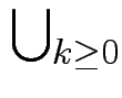 $ \bigcup_{{k\ge 0}}^{}$