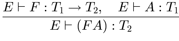 $\displaystyle {\frac{{E\vdash F : T_1 \to T_2, \quad E \vdash A : T_1}}{{E \vdash (F A) : T_2}}}$